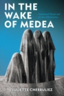 In the Wake of Medea : Neoclassical Theater and the Arts of Destruction - Book