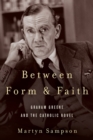 Between Form and Faith : Graham Greene and the Catholic Novel - Book