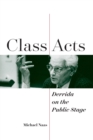 Class Acts : Derrida on the Public Stage - Book