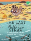 The Last Plastic Straw : A Plastic Problem and Finding Ways to Fix It - Book