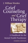 Grief Counseling and Grief Therapy, Fourth Edition : A Handbook for the Mental Health Practitioner - eBook