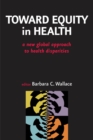 Toward Equity in Health : A New Global Approach to Health Disparities - eBook