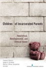 Children of Incarcerated Parents : Theoretical Developmental and Clinical Issues - eBook