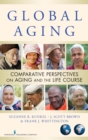 Global Aging : Comparative Perspectives on Aging and the Life Course - eBook