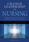 Change Leadership in Nursing : How Change Occurs in a Complex Hospital System - eBook