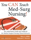 You CAN Teach Med-Surg Nursing! : The Authoritative Guide and Toolkit for the Medical-Surgical Nursing Clinical Instructor - eBook