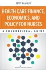 Health Care Finance, Economics, and Policy for Nurses : A Foundational Guide - eBook