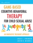 Game-Based Cognitive-Behavioral Therapy for Child Sexual Abuse : An Innovative Treatment Approach - eBook