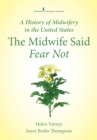 A History of Midwifery in the United States : The Midwife Said Fear Not - eBook