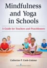 Mindfulness and Yoga in Schools : A Guide for Teachers and Practitioners - eBook