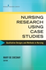 Nursing Research Using Case Studies : Qualitative Designs and Methods in Nursing - eBook