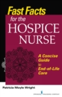 Fast Facts for the Hospice Nurse : A Concise Guide to End-of-Life Care - eBook
