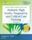 AACN Core Curriculum for Pediatric High Acuity, Progressive, and Critical Care Nursing - eBook