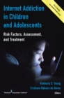 Internet Addiction in Children and Adolescents : Risk Factors, Assessment, and Treatment - eBook
