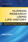 Nursing Research Using Life History : Qualitative Designs and Methods in Nursing - eBook