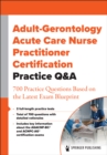 Adult-Gerontology Acute Care Nurse Practitioner Certification Practice Q&A : 700 Practice Questions Based on the Latest Exam Blueprint - eBook
