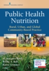 Public Health Nutrition : Rural, Urban, and Global Community-Based Practice - Book