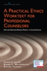 A Practical Ethics Worktext for Professional Counselors : Applying Decision-Making Models to Case Examples - eBook