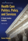 Health Care Politics, Policy, and Services : A Social Justice Analysis - eBook