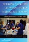 Building a Culture of Patient Safety Through Simulation : An Interprofessional Learning Model - eBook