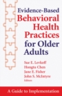 Evidence-Based Behavioral Health Practices for Older Adults : A Guide to Implementation - eBook