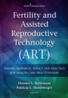 Fertility and Assisted Reproductive Technology (ART) : Theory, Research, Policy and Practice for Health Care Practitioners - eBook