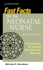 Fast Facts for the Neonatal Nurse, Second Edition : Care Essentials for Normal and High-Risk Neonates - eBook