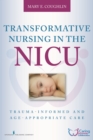 Transformative Nursing in the NICU : Trauma-Informed Age-Appropriate Care - eBook