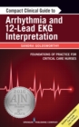 Compact Clinical Guide to Arrhythmia and 12-Lead EKG Interpretation : Foundations of Practice for Critical Care Nurses - eBook