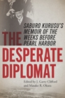 The Desperate Diplomat : Saburo Kurusu's Memoir of the Weeks before Pearl Harbor - eBook
