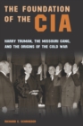The Foundation of the CIA : Harry Truman, The Missouri Gang, and the Origins of the Cold War - eBook