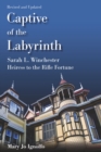 Captive of the Labyrinth : Sarah L. Winchester, Heiress to the Rifle Fortune,  Revised and Updated Edition - eBook