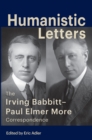 Humanistic Letters : The Irving Babbitt-Paul Elmer More Correspondence - eBook