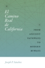 El Camino Real de California : From Ancient Pathways to Modern Byways - eBook