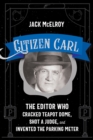 Citizen Carl : The Editor Who Cracked Teapot Dome, Shot a Judge, and Invented the Parking Meter - eBook