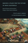 Making a Place for the Future in Maya Guatemala : Natural Disaster and Sociocultural Change in Santa Catarina Ixtahuacan - Book