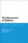 The Movement of Nihilism : Heidegger'S Thinking After Nietzsche - eBook
