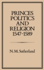 Princes, Politics and Religion, 1547-1589 - eBook