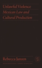 Unlawful Violence : Mexican Law and Cultural Production - eBook