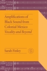 Amplifications of Black Sound from Colonial Mexico : Vocality and Beyond - eBook