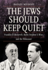 The Jews Should Keep Quiet : Franklin D. Roosevelt, Rabbi Stephen S. Wise, and the Holocaust - Book