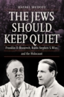 Jews Should Keep Quiet : Franklin D. Roosevelt, Rabbi Stephen S. Wise, and the Holocaust - eBook