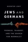 Jews and Germans : Promise, Tragedy, and the Search for Normalcy - eBook
