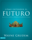 Como entender el futuro : Una de las siete partes de la teologia sistematica de Grudem - eBook