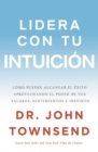 Lidera con tu intuicion : Como puedes alcanzar el exito aprovechando el poder de tus valores, sentimientos e instinto - eBook
