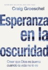 Esperanza en la oscuridad : Creer que Dios es Bueno cuando la vida no lo es - eBook