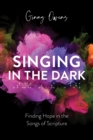 Singing in the Dark : Finding Hope in the Songs of Scripture - eBook