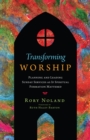 Transforming Worship : Planning and Leading Sunday Services as If Spiritual Formation Mattered - eBook
