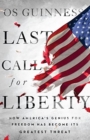 Last Call for Liberty - How America`s Genius for Freedom Has Become Its Greatest Threat - Book
