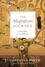 The Magnificent Journey : Living Deep in the Kingdom - Book